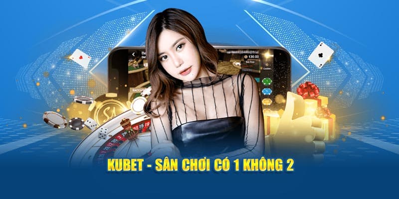 Kubet - Tham Gia Cá Cược Kịch Tính Kiếm Thu Nhập Khủng 2 kubet san choi co 1 khong 2 1